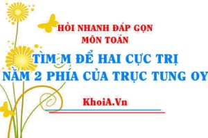 Hai điểm cực trị nằm về 2 phía của trục tung Oy (hàm số bậc 3)? Toán lớp 12 - Hỏi nhanh đáp gọn